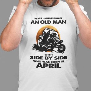 Never Underestimate Old Man With Side By Side Shirt April