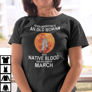 Never Underestimate Old Woman With Native Blood Born In March Shirt