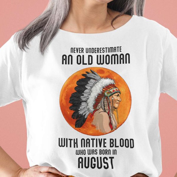 Never Underestimate Old Woman With Native Blood Shirt August