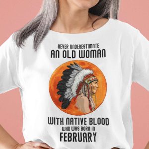 Never Underestimate Old Woman With Native Blood Shirt February