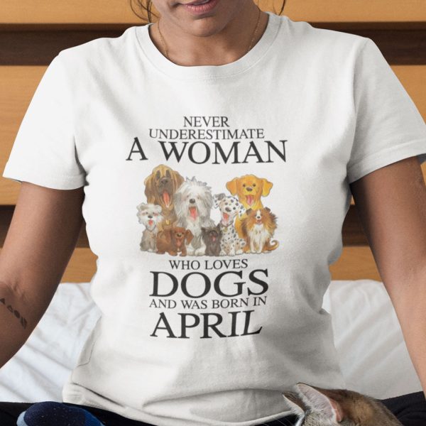 Never Underestimate Woman Loves Dogs Born In April Shirt