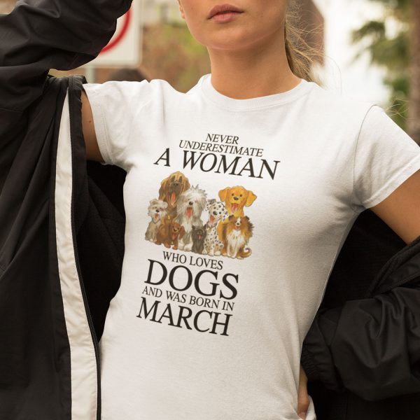 Never Underestimate Woman Loves Dogs Born In March Shirt
