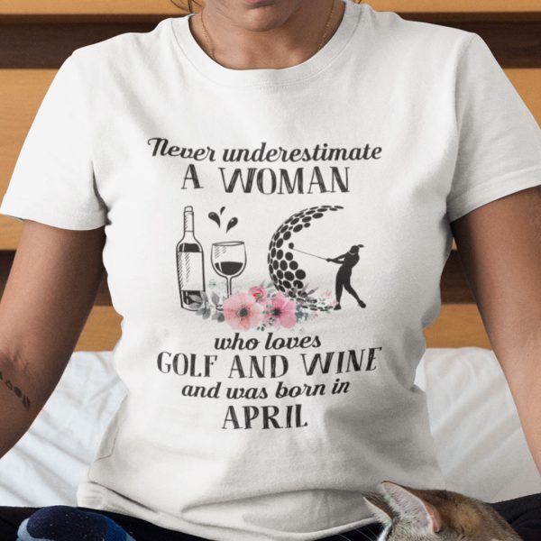 Never Underestimate Woman Loves Golf And Wine Shirt April
