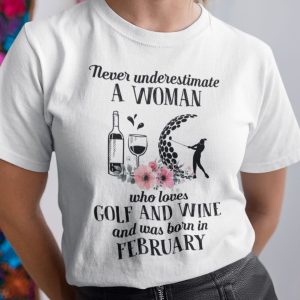 Never Underestimate Woman Loves Golf And Wine Shirt February