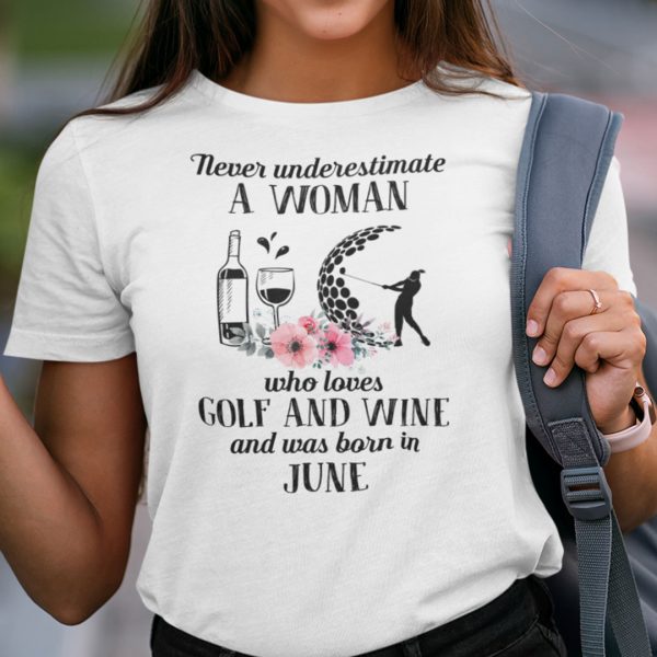 Never Underestimate Woman Loves Golf And Wine Shirt June