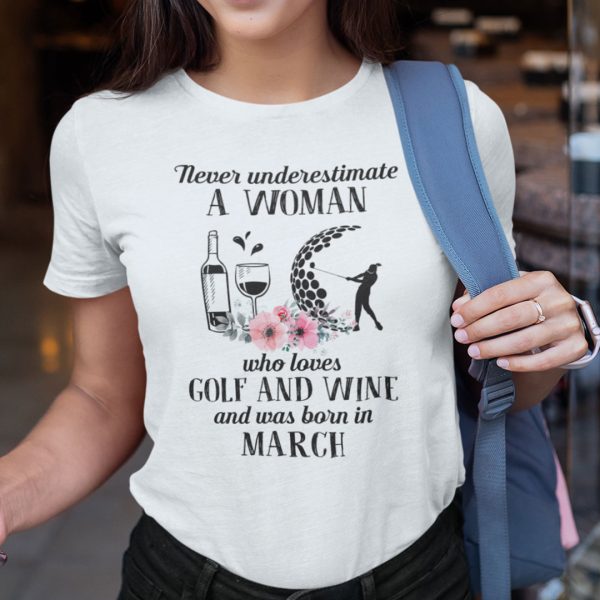 Never Underestimate Woman Loves Golf And Wine Shirt March