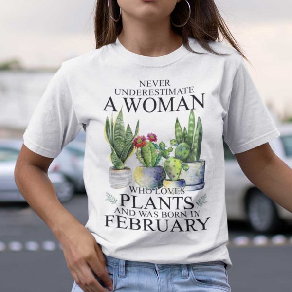 Never Underestimate Woman Who Loves Plants Shirt February