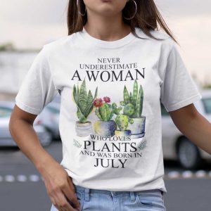 Never Underestimate Woman Who Loves Plants Shirt July