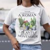 Never Underestimate Woman Who Loves Plants Shirt November