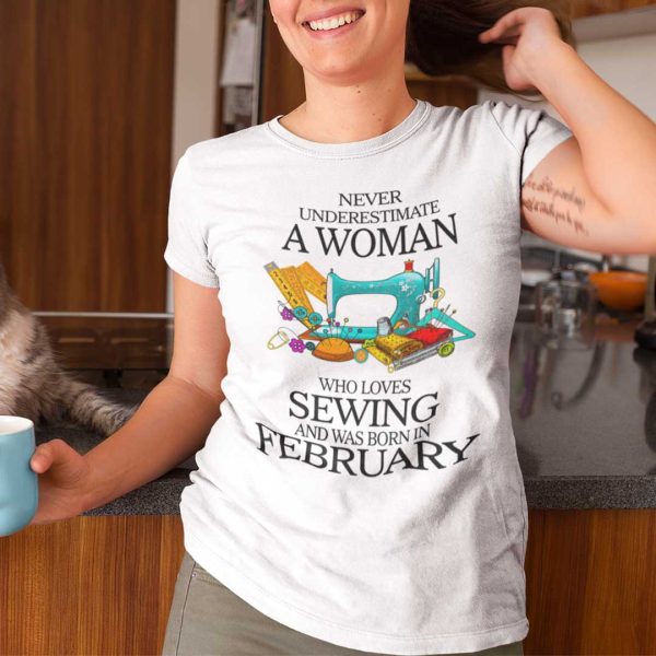 Never Underestimate Woman Who Loves Sewing Shirt February