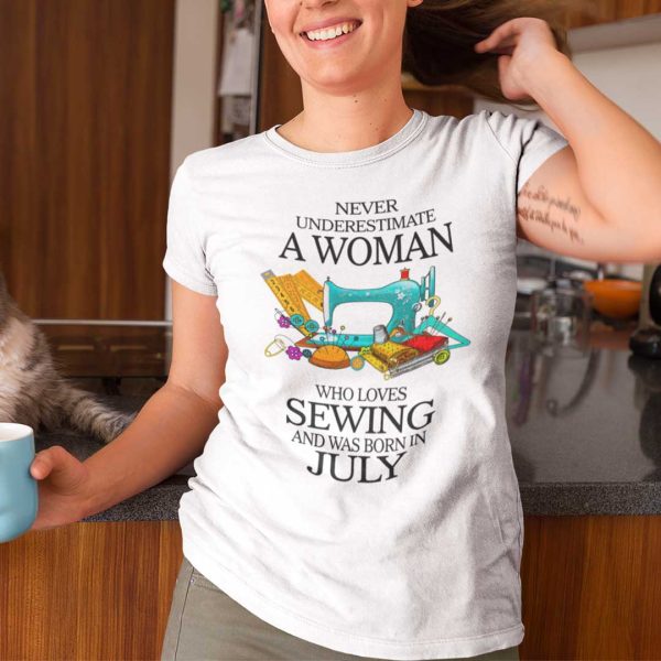 Never Underestimate Woman Who Loves Sewing Shirt July