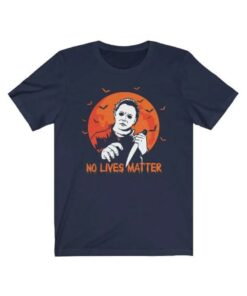 No Lives Matter Halloween Michael Myers T-Shirt 2 No Lives Matter Halloween Michael Myers T Shirt 3