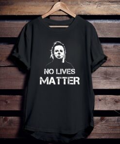 No Lives Matter Michael Myers Halloween Movie Gift T-Shirt 1 No Lives Matter Michael Myers Halloween Movie Gift T Shirt 2