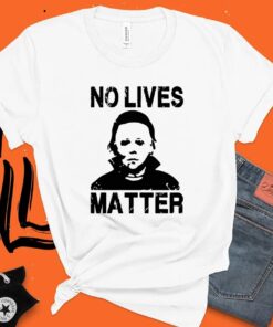 No Lives Matter Michael Myers Halloween Scary T Shirt 1