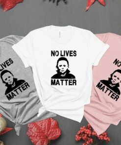 No Lives Matter Michael Myers Halloween Scary T-Shirt 1 No Lives Matter Michael Myers Halloween Scary T Shirt 2