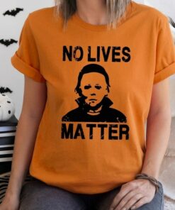 No Lives Matter Michael Myers Halloween Scary T-Shirt 2 No Lives Matter Michael Myers Halloween Scary T Shirt 3