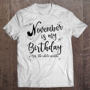 November Is My Birthday Whole Month Womens November Birthday
