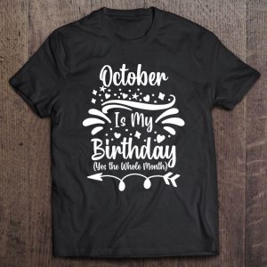 October Is My Birthday Yes The Whole Month For Men Women