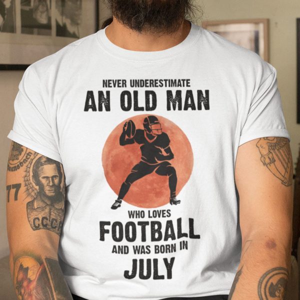 Old Man Football Shirt Loves Football And Born In July