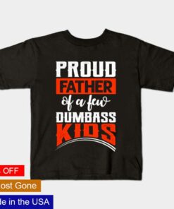 Proud Father of few dumbass kids shirt 1