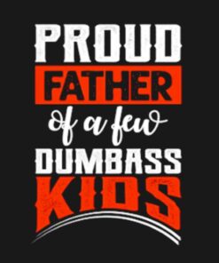Proud Father of few dumbass kids shirt 2