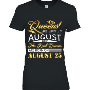 Real Queens Are Born On August 25 Birthday Gift Women Girl