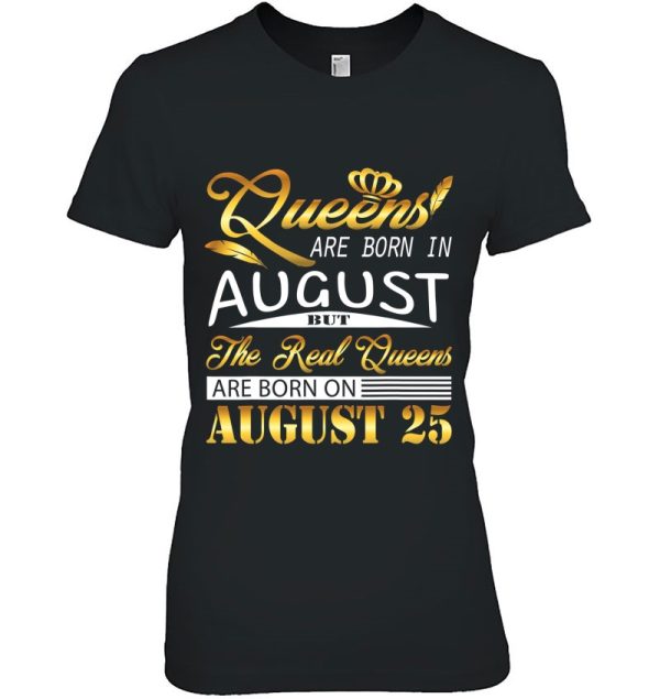 Real Queens Are Born On August 25 Birthday Gift Women Girl