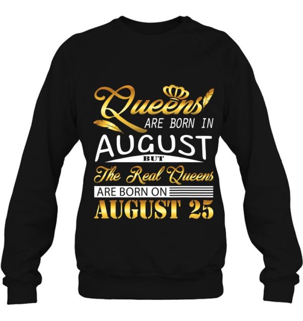 Real Queens Are Born On August 25 Birthday Gift Women Girl