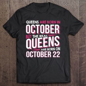 Real Queens Are Born On October 22 Shirt 22Nd Birthday Gifts