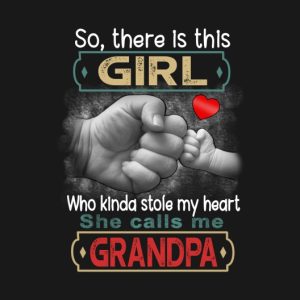 So there is this girl she calls me grandpa shirt