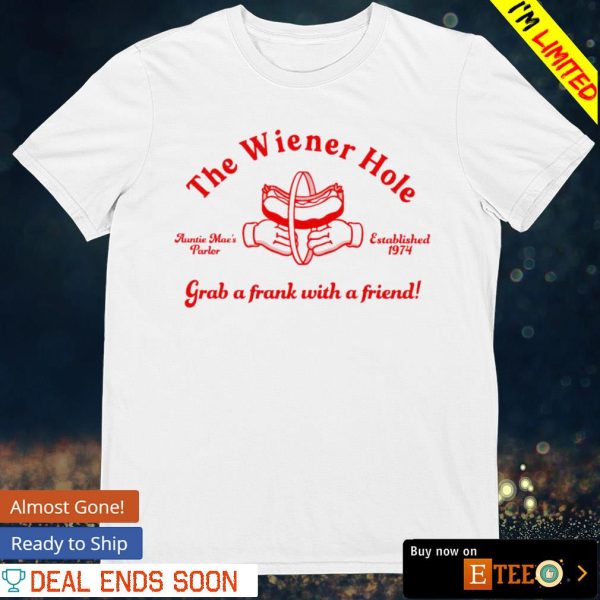 The wiener hole grab a frank with a friend shirt