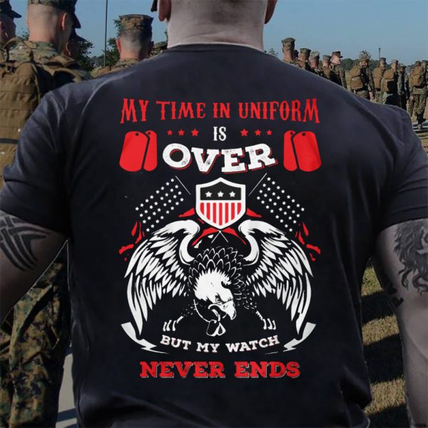 Veteran Shirt My Time In Uniform Is Over My Watch Never Ends