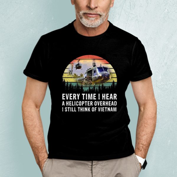Vietnam Veteran Shirt Every Time I Hear A Helicopter Overhead
