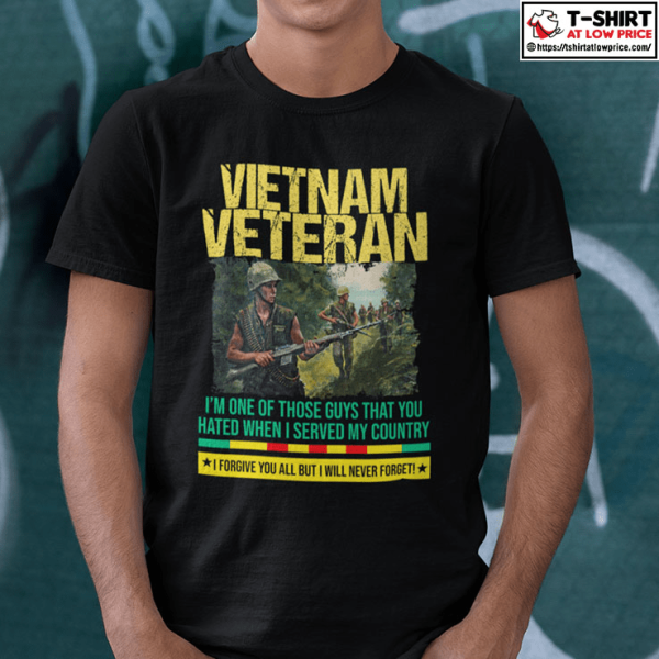 Vietnam Veteran Shirt I’m One Of Those Guys You Hated