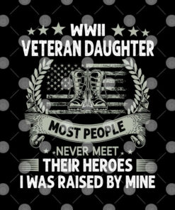 WWII Veteran Daughter Most People Never Meet Their Heroes Shirt 1 WWII Veteran Daughter Most People Never Meet Their Heroes Shirt 2