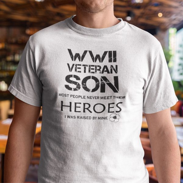 WWII Veteran Shirt Veteran Son Most People Never Meet Heroes