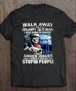Walk Away I Am A Grumpy Old Man I Was Born In August 1
