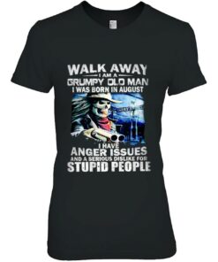 Walk Away I Am A Grumpy Old Man I Was Born In August 2
