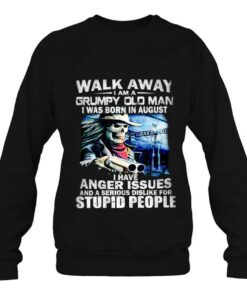 Walk Away I Am A Grumpy Old Man I Was Born In August 4