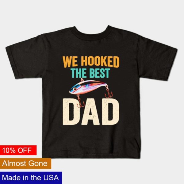 We hooked the best Dad shirt
