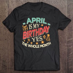 Womens April Is My Birthday Yes The Whole Month Vintage Girls