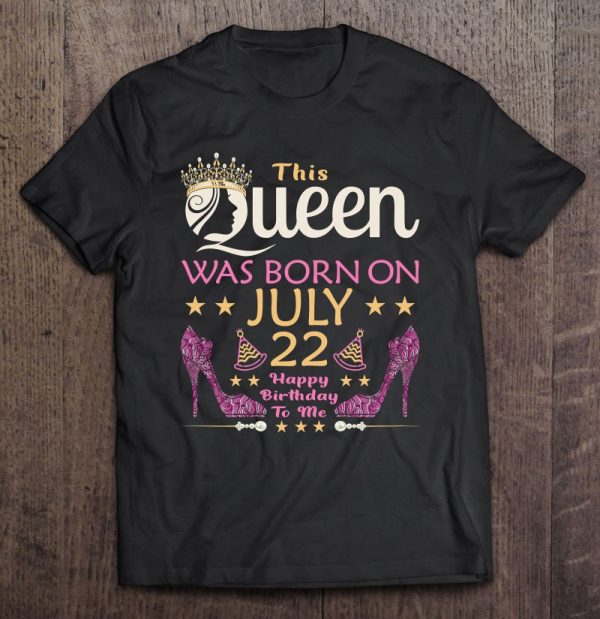Womens This Queen Was Born On July 22 – Queens Happy Birthday