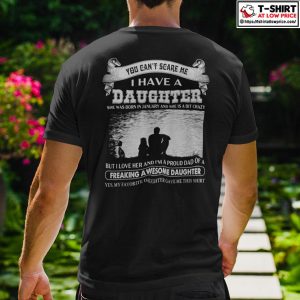 You Cant Scare Me I Have A Daughter She Was Born In January And She Is A Bit Crazy Shirt 1