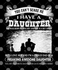 You Cant Scare Me I Have A Daughter She Was Born In January And She Is A Bit Crazy Shirt 2