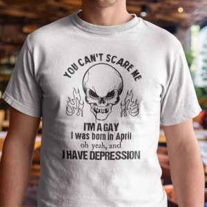 You Can’t Scare Me I’m A Gay I Was Born In April Shirt