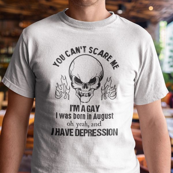 You Can’t Scare Me I’m A Gay I Was Born In August Shirt