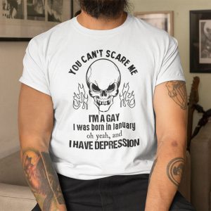 You Can’t Scare Me I’m A Gay I Was Born In January Shirt