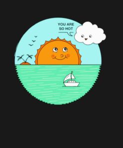 You are so hot shirt 1 You are so hot shirt 2