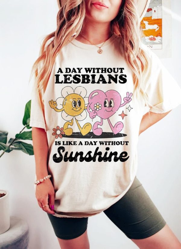 A Day Without Lesbians Is Like Sunshine Shirt