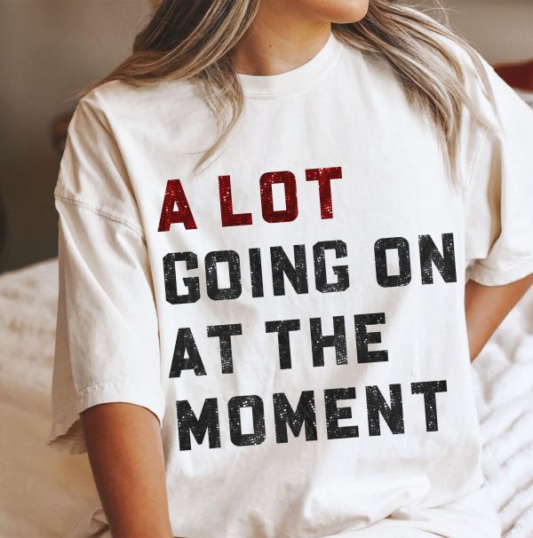 A Lot Going On At The Moment T Shirt